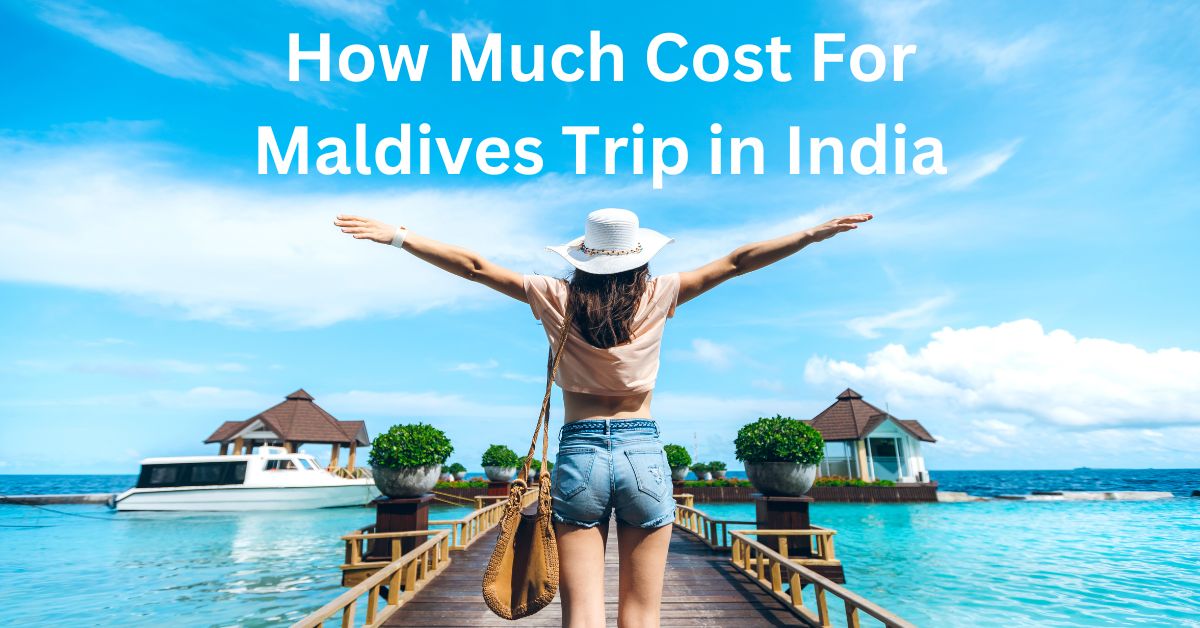 How Much Cost For Maldives Trip in India